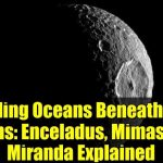 Scientists Stunned: Alien Oceans Actually Boiling Boiling Oceans Beneath Icy Moons: Enceladus, Mimas, and