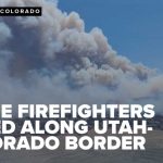 Three firefighters killed, two injured while fighting fires along Utah-Colorado border